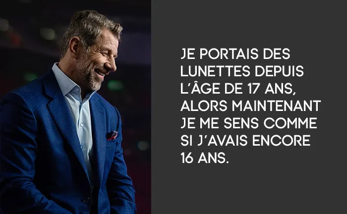 Je portais des lunettes depuis l’âge de 17 ans, alors maintenant je me sens comme si j’avais encore 16 ans.