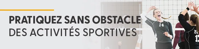 Pratiquez sans obstacle des activités sportives. 