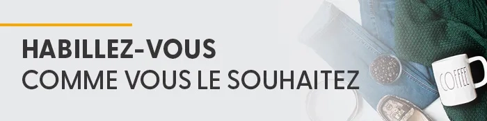 Habillez-vous comme vous le souhaitez. 