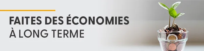 Faites des économies à long terme